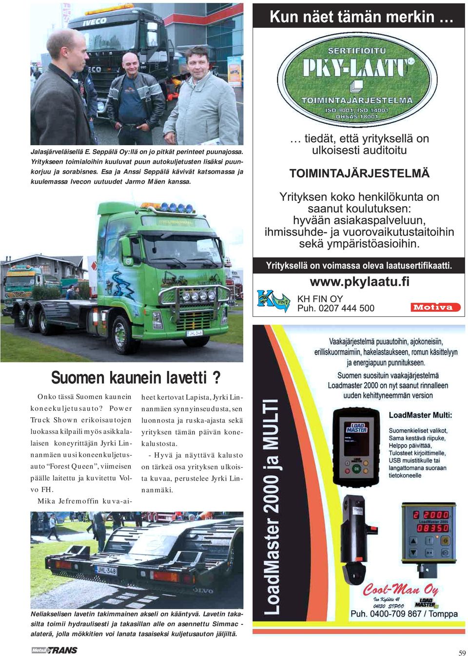 Power Truck Shown erikoisautojen luokassa kilpaili myös asikkalalaisen koneyrittäjän Jyrki Linnanmäen uusi koneenkuljetusauto Forest Queen, viimeisen päälle laitettu ja kuvitettu Volvo FH.
