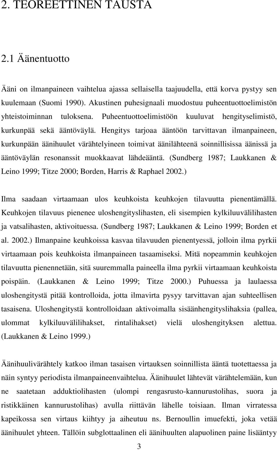 Hengitys tarjoaa ääntöön tarvittavan ilmanpaineen, kurkunpään äänihuulet värähtelyineen toimivat äänilähteenä soinnillisissa äänissä ja ääntöväylän resonanssit muokkaavat lähdeääntä.