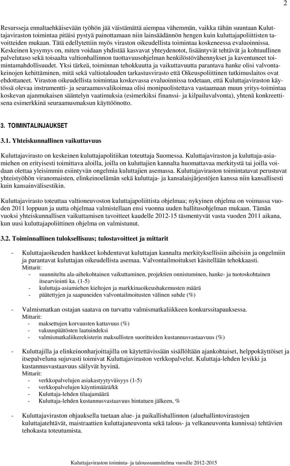 Keskeinen kysymys on, miten voidaan yhdistää kasvavat yhteydenotot, lisääntyvät tehtävät ja kohtuullinen palvelutaso sekä toisaalta valtionhallinnon tuottavuusohjelman henkilöstövähennykset ja