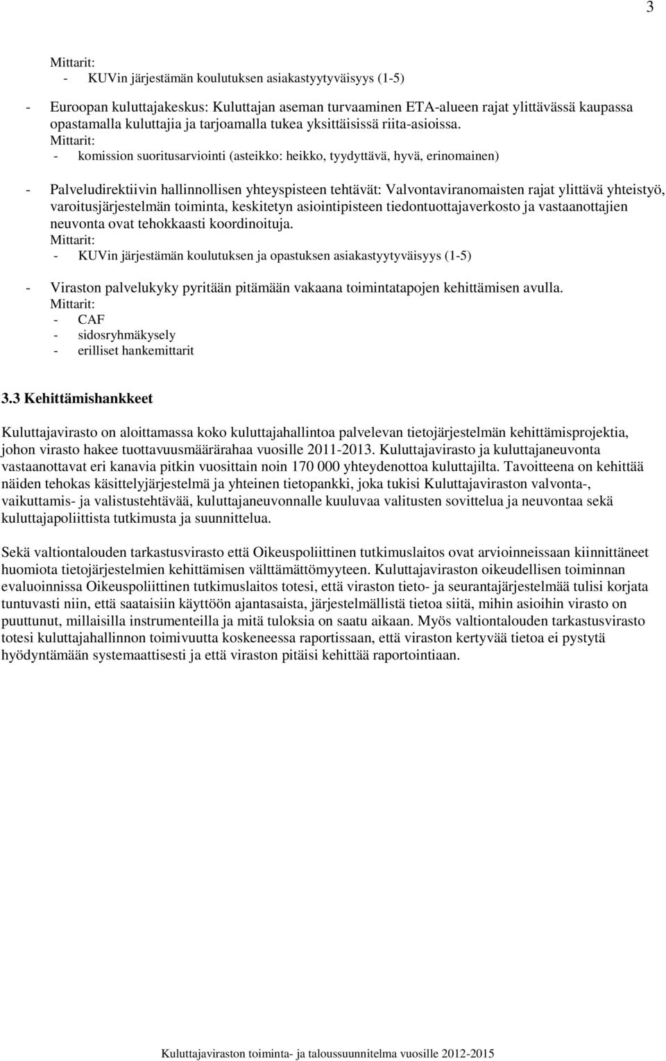 - komission suoritusarviointi (asteikko: heikko, tyydyttävä, hyvä, erinomainen) - Palveludirektiivin hallinnollisen yhteyspisteen tehtävät: Valvontaviranomaisten rajat ylittävä yhteistyö,