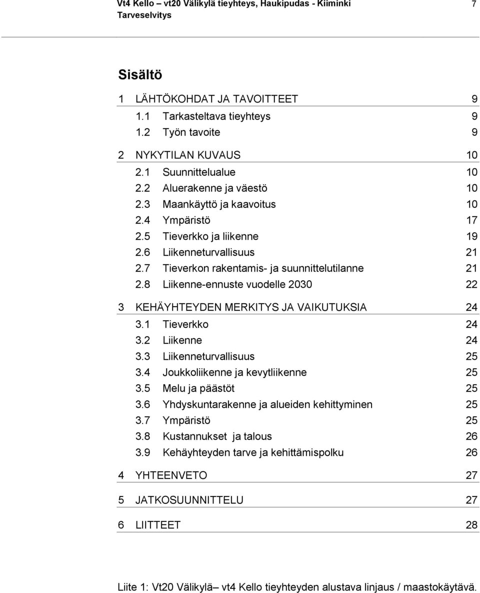 8 Liikenne-ennuste vuodelle 2030 22 3 KEHÄYHTEYDEN MERKITYS JA VAIKUTUKSIA 24 3.1 Tieverkko 24 3.2 Liikenne 24 3.3 Liikenneturvallisuus 25 3.4 Joukkoliikenne ja kevytliikenne 25 3.