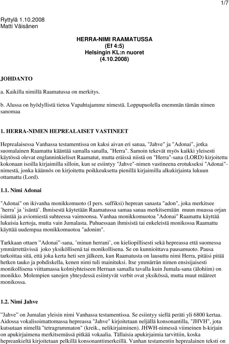 HERRA-NIMEN HEPREALAISET VASTINEET Heprealaisessa Vanhassa testamentissa on kaksi aivan eri sanaa, "Jahve" ja "Adonai", jotka suomalainen Raamattu kääntää samalla sanalla, "Herra".