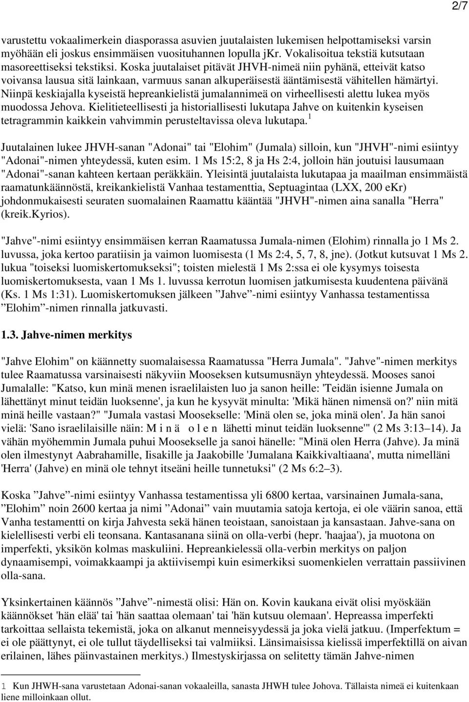 Koska juutalaiset pitävät JHVH-nimeä niin pyhänä, etteivät katso voivansa lausua sitä lainkaan, varmuus sanan alkuperäisestä ääntämisestä vähitellen hämärtyi.