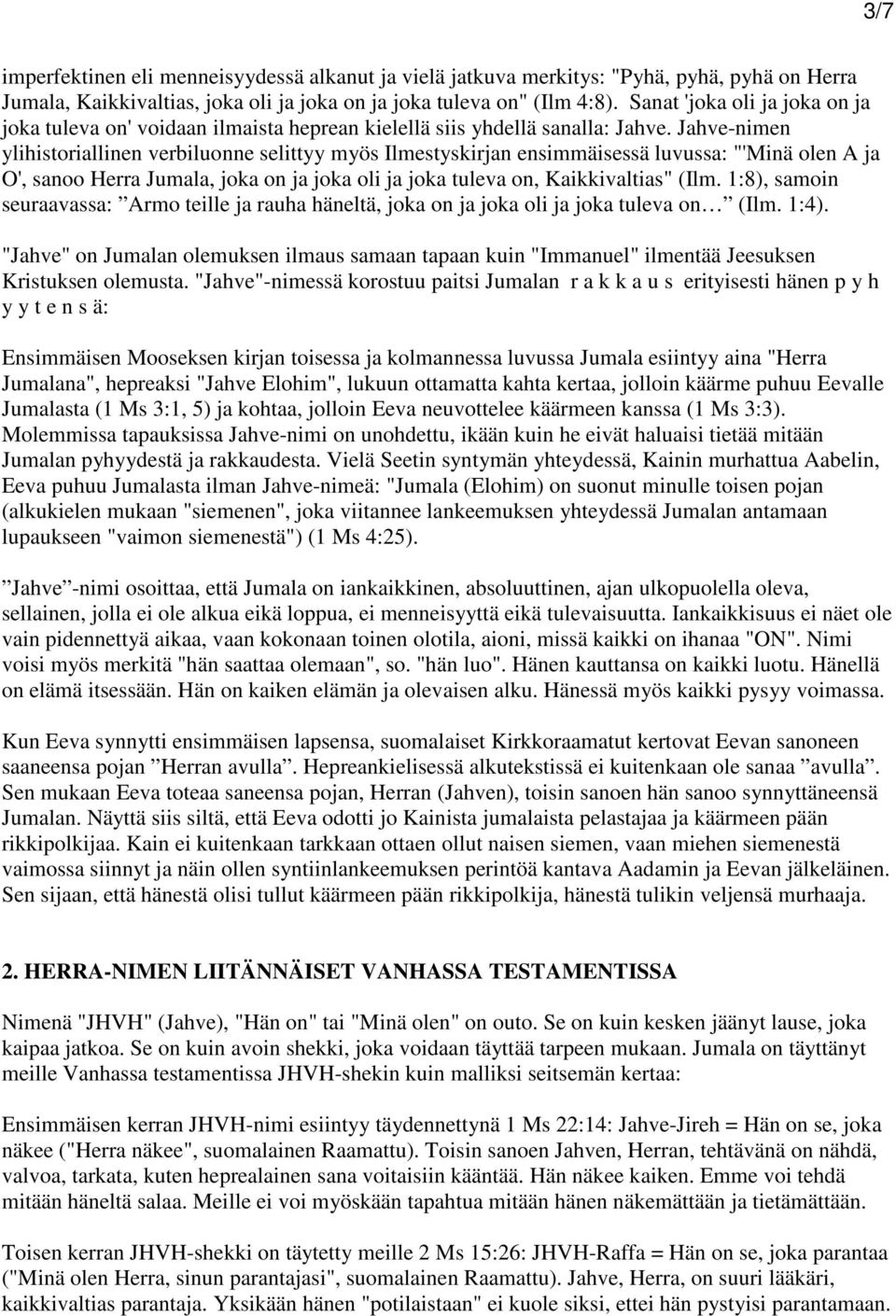 Jahve-nimen ylihistoriallinen verbiluonne selittyy myös Ilmestyskirjan ensimmäisessä luvussa: "'Minä olen A ja O', sanoo Herra Jumala, joka on ja joka oli ja joka tuleva on, Kaikkivaltias" (Ilm.