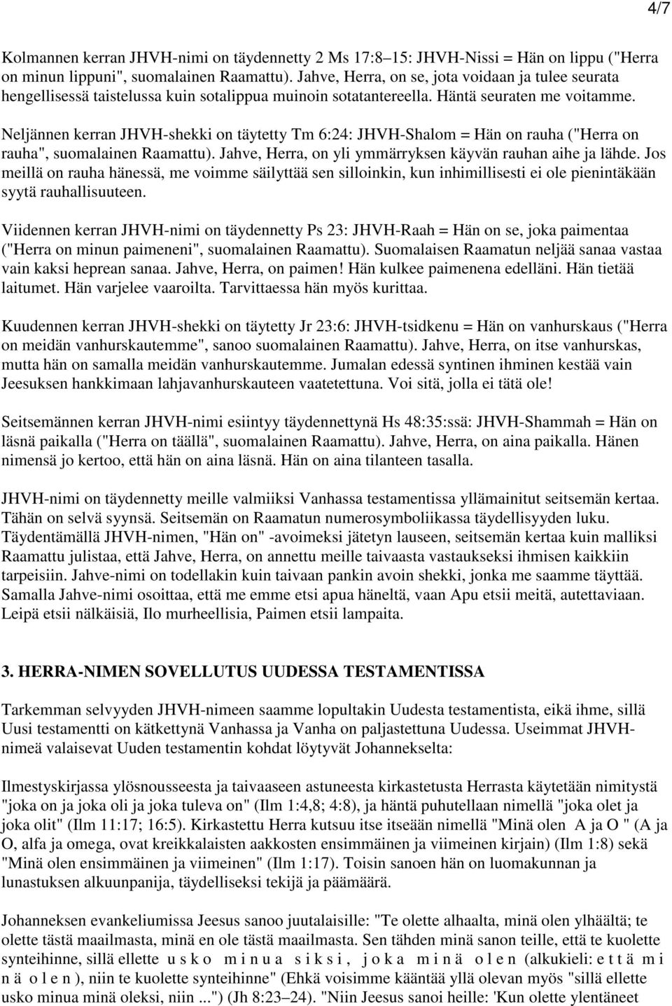 Neljännen kerran JHVH-shekki on täytetty Tm 6:24: JHVH-Shalom = Hän on rauha ("Herra on rauha", suomalainen Raamattu). Jahve, Herra, on yli ymmärryksen käyvän rauhan aihe ja lähde.