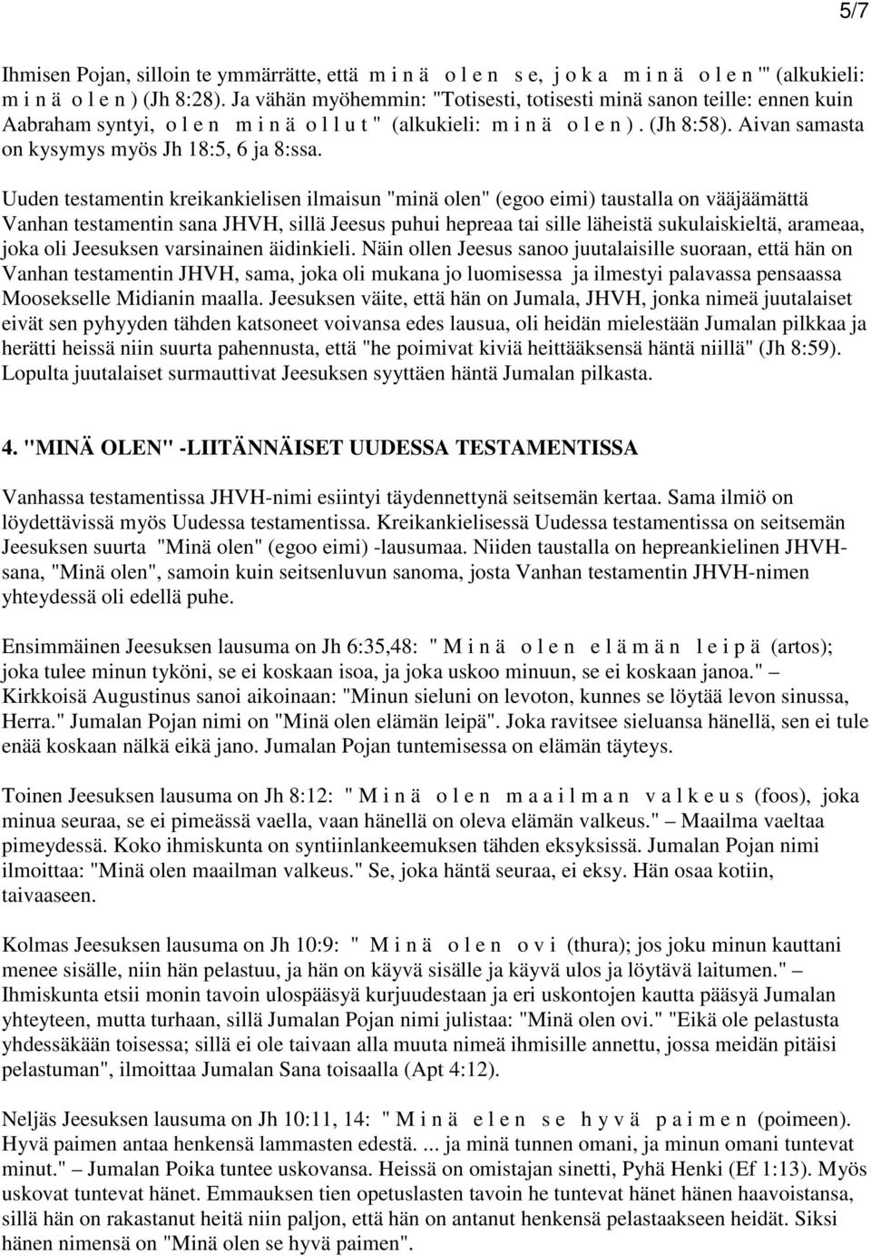 Aivan samasta on kysymys myös Jh 18:5, 6 ja 8:ssa.
