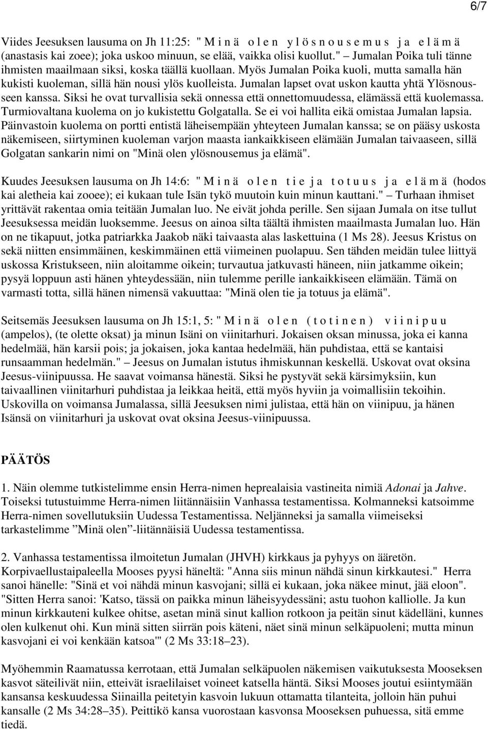 Jumalan lapset ovat uskon kautta yhtä Ylösnousseen kanssa. Siksi he ovat turvallisia sekä onnessa että onnettomuudessa, elämässä että kuolemassa. Turmiovaltana kuolema on jo kukistettu Golgatalla.