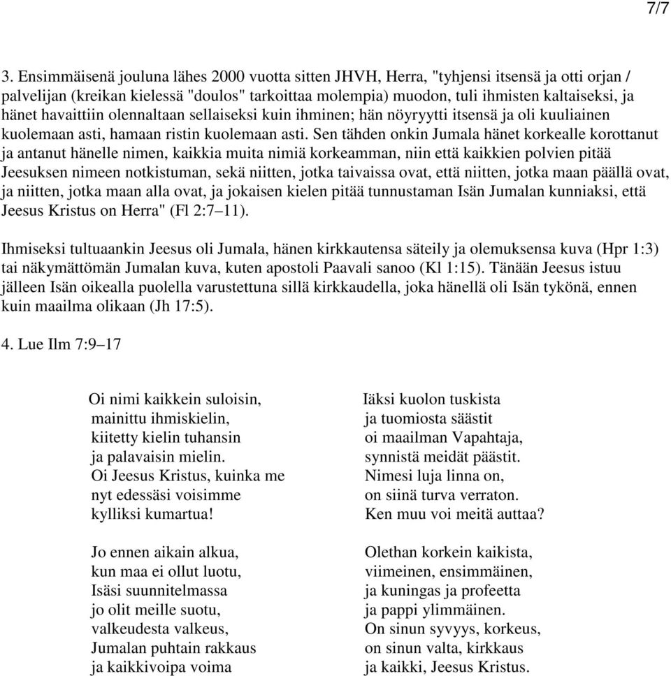 havaittiin olennaltaan sellaiseksi kuin ihminen; hän nöyryytti itsensä ja oli kuuliainen kuolemaan asti, hamaan ristin kuolemaan asti.