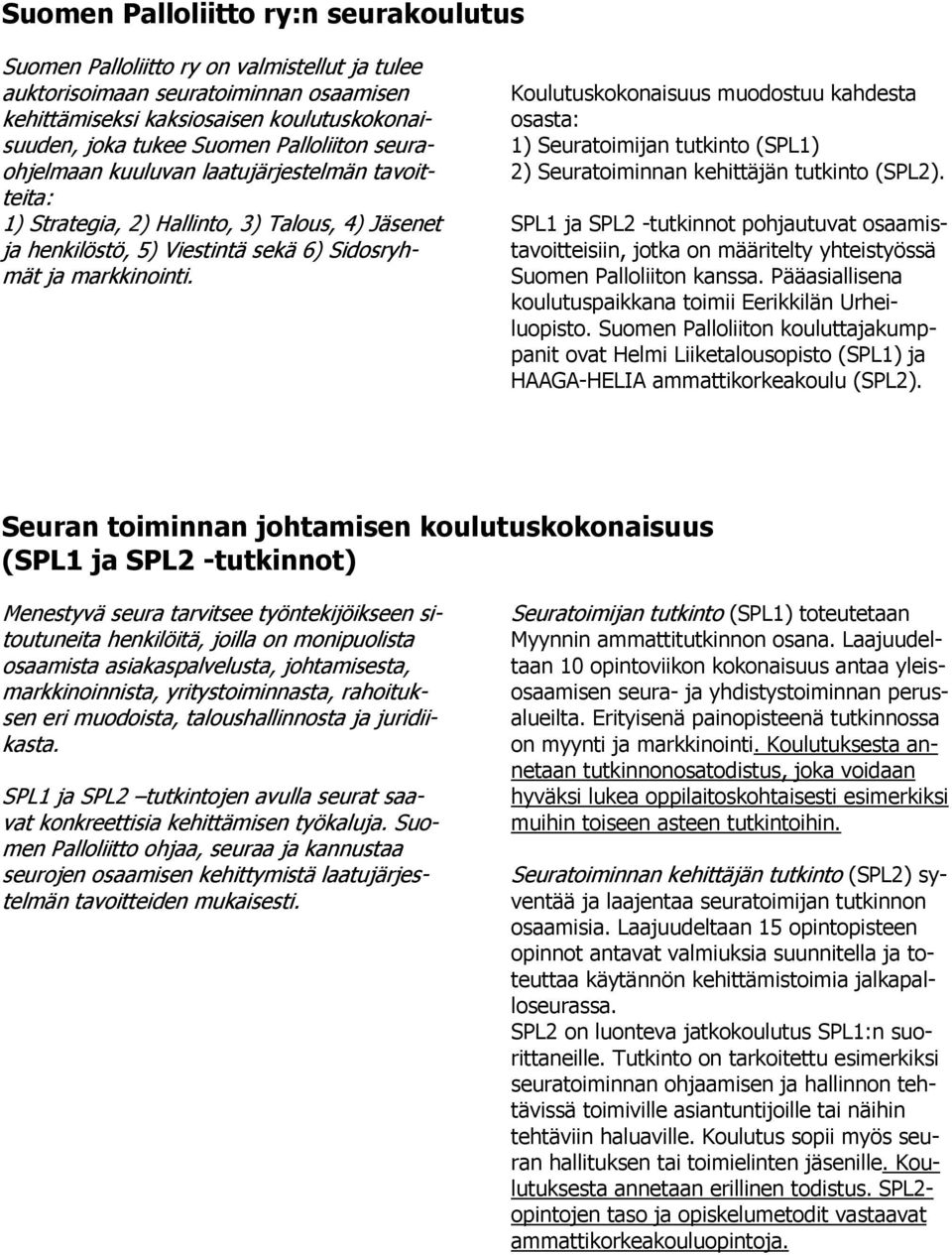 Koulutuskokonaisuus muodostuu kahdesta osasta: 1) Seuratoimijan tutkinto (SPL1) 2) Seuratoiminnan kehittäjän tutkinto (SPL2).