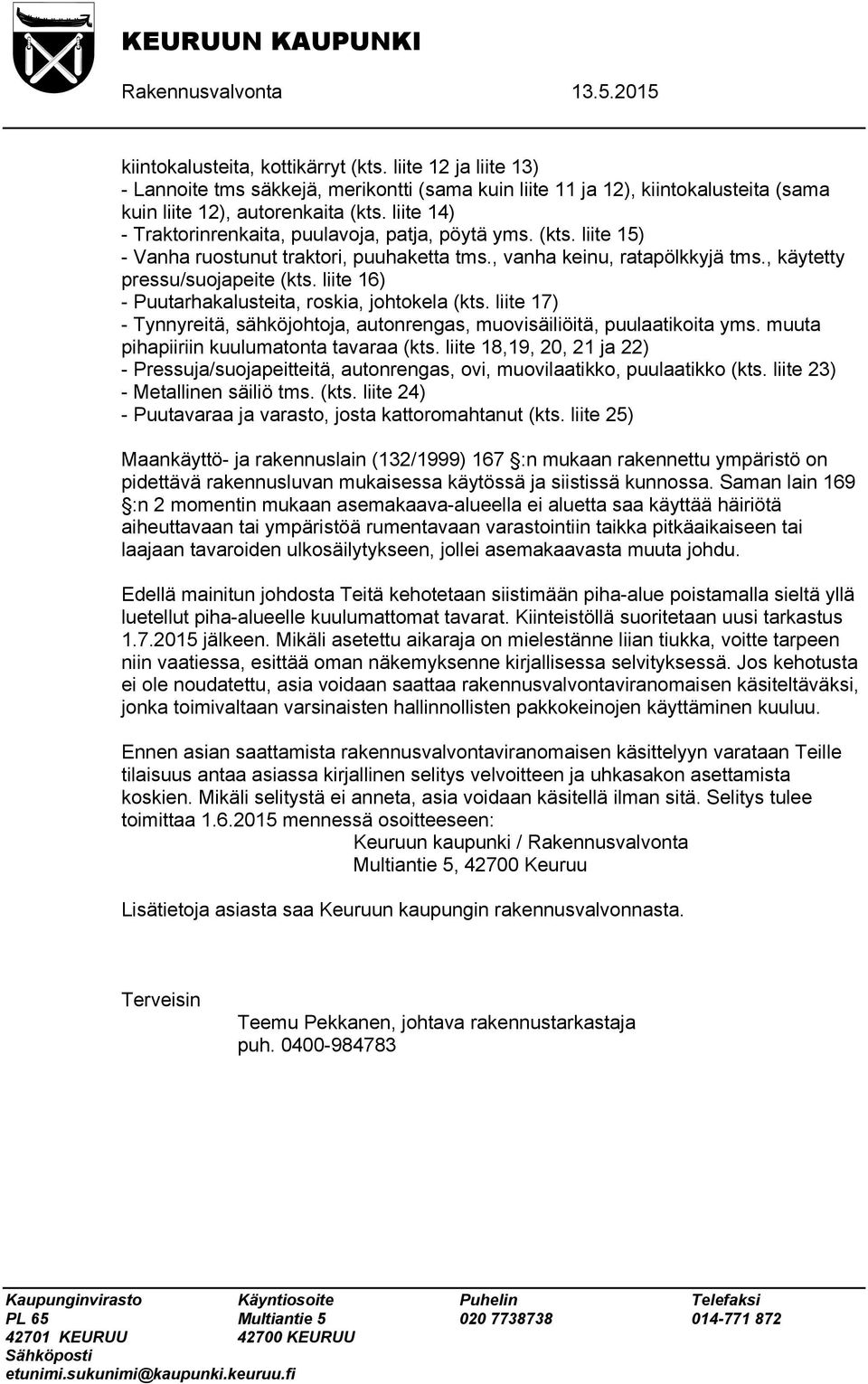 liite 14) - Traktorinrenkaita, puulavoja, patja, pöytä yms. (kts. liite 15) - Vanha ruostunut traktori, puuhaketta tms., vanha keinu, ratapölkkyjä tms., käytetty pressu/suojapeite (kts.