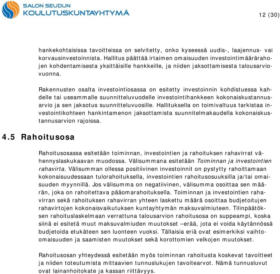 Rakennusten osalta investointiosassa on esitetty investoinnin kohdistuessa kahdelle tai useammalle suunnitteluvuodelle investointihankkeen kokonaiskustannusarvio ja sen jaksotus suunnitteluvuosille.