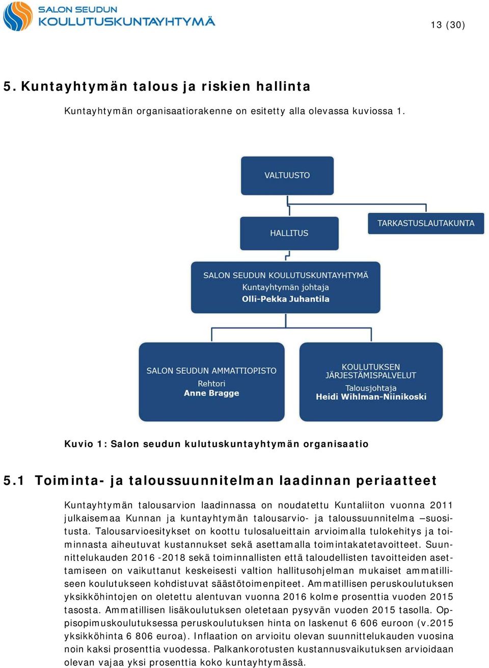 taloussuunnitelma suositusta. Talousarvioesitykset on koottu tulosalueittain arvioimalla tulokehitys ja toiminnasta aiheutuvat kustannukset sekä asettamalla toimintakatetavoitteet.