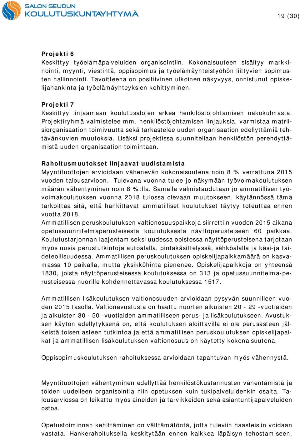 Projektiryhmä valmistelee mm. henkilöstöjohtamisen linjauksia, varmistaa matriisiorganisaation toimivuutta sekä tarkastelee uuden organisaation edellyttämiä tehtävänkuvien muutoksia.