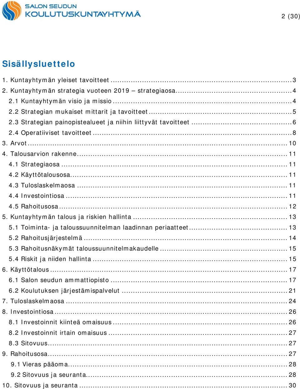 .. 11 4.3 Tuloslaskelmaosa... 11 4.4 Investointiosa... 11 4.5 Rahoitusosa... 12 5. Kuntayhtymän talous ja riskien hallinta... 13 5.1 Toiminta- ja taloussuunnitelman laadinnan periaatteet... 13 5.2 Rahoitusjärjestelmä.