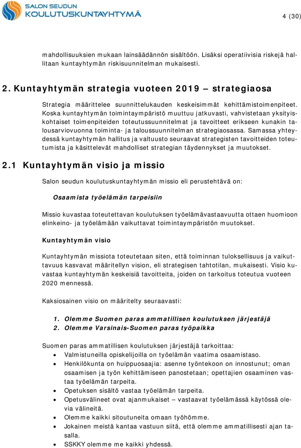 Koska kuntayhtymän toimintaympäristö muuttuu jatkuvasti, vahvistetaan yksityiskohtaiset toimenpiteiden toteutussuunnitelmat ja tavoitteet erikseen kunakin talousarviovuonna toiminta- ja