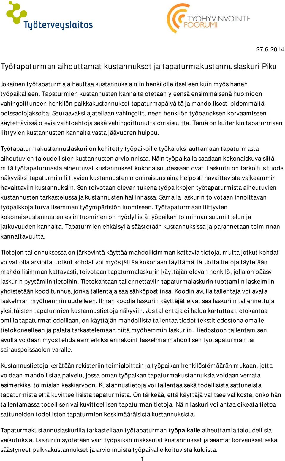 Seuraavaksi ajatellaan vahingoittuneen henkilön työpanoksen korvaamiseen käytettävissä olevia vaihtoehtoja sekä vahingoittunutta omaisuutta.