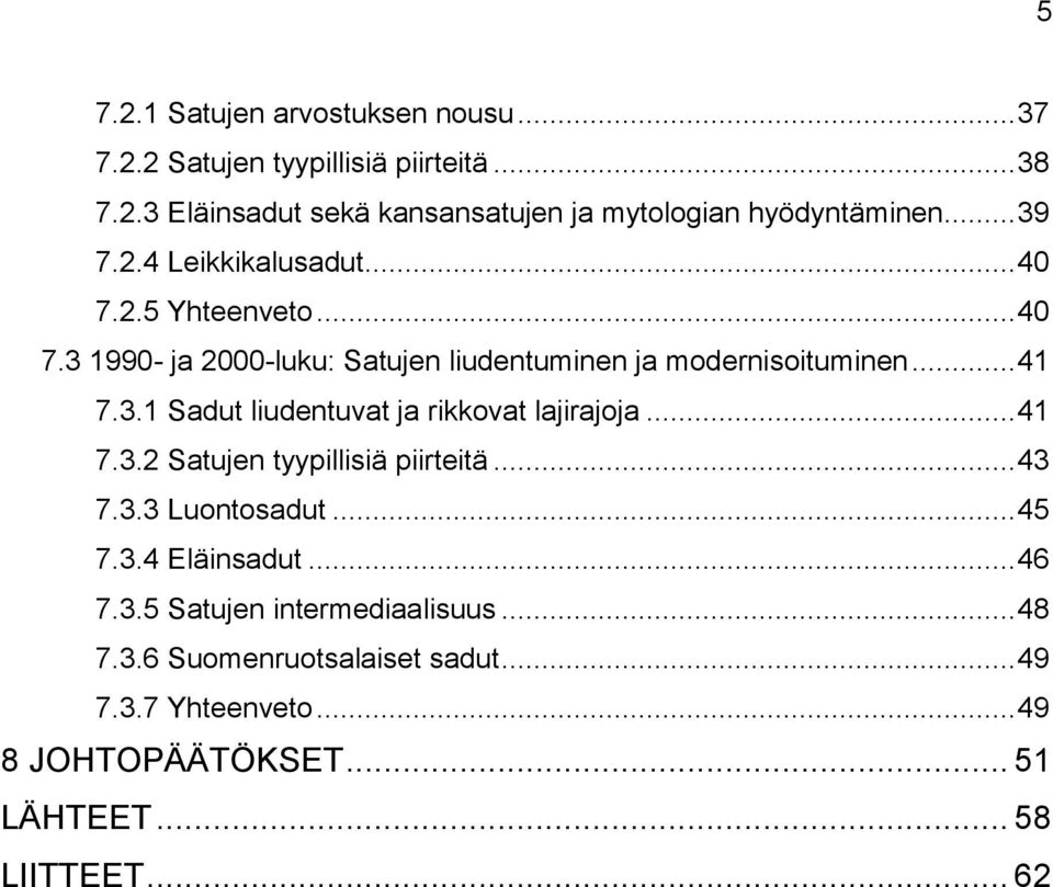 .. 41 7.3.2 Satujen tyypillisiä piirteitä... 43 7.3.3 Luontosadut... 45 7.3.4 Eläinsadut... 46 7.3.5 Satujen intermediaalisuus... 48 7.3.6 Suomenruotsalaiset sadut.