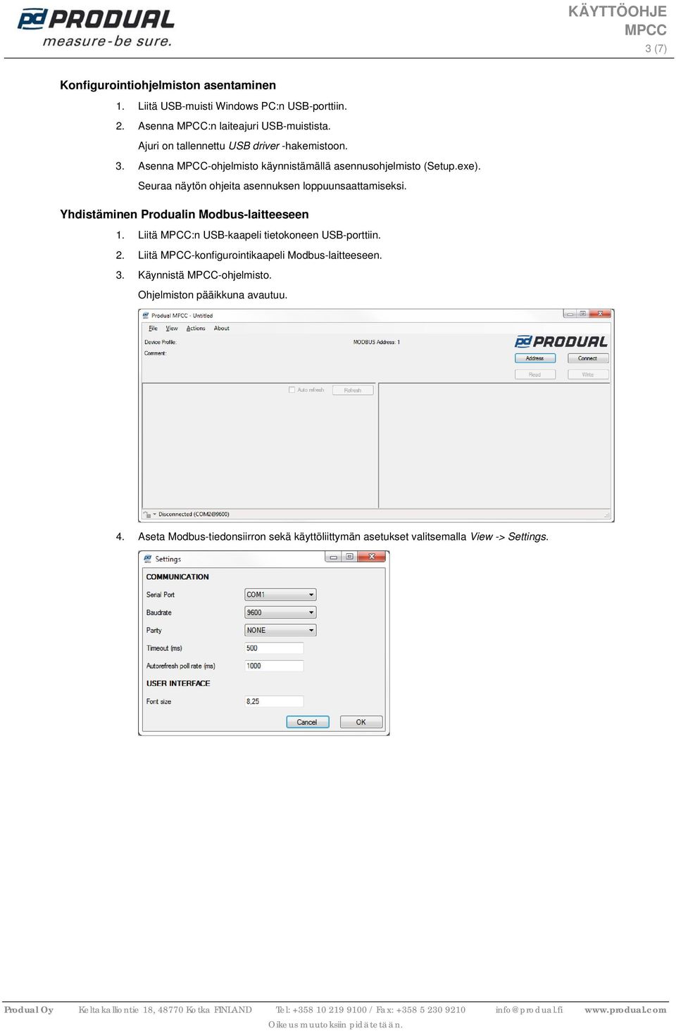 Seuraa näytön ohjeita asennuksen loppuunsaattamiseksi. Yhdistäminen Produalin Modbus-laitteeseen 1. Liitä :n USB-kaapeli tietokoneen USB-porttiin.