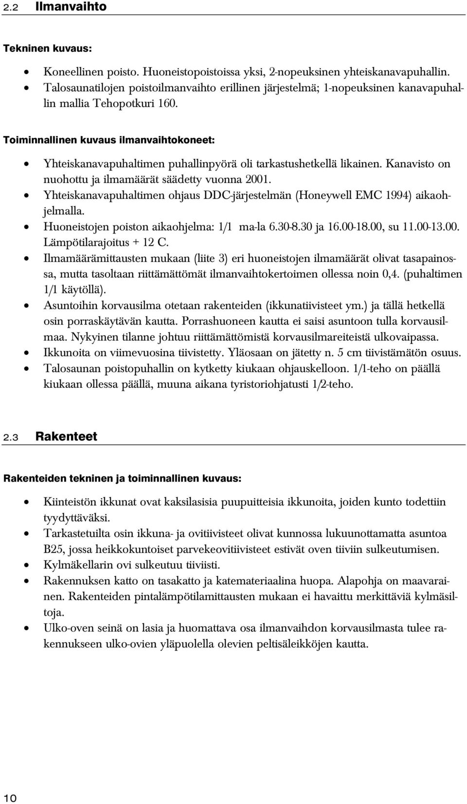 Toiminnallinen kuvaus ilmanvaihtokoneet: Yhteiskanavapuhaltimen puhallinpyörä oli tarkastushetkellä likainen. Kanavisto on nuohottu ja ilmamäärät säädetty vuonna 2001.