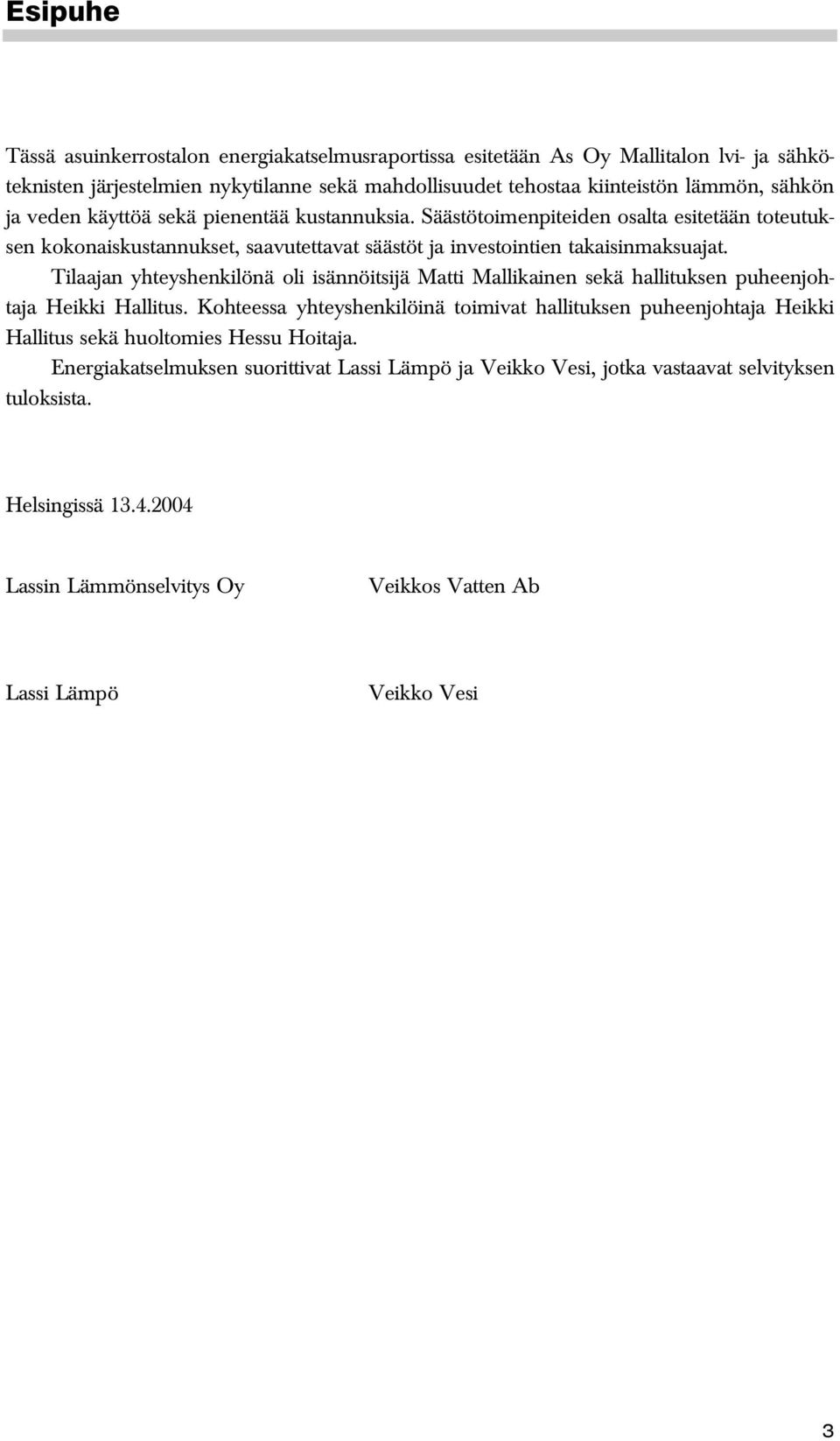 Tilaajan yhteyshenkilönä oli isännöitsijä Matti Mallikainen sekä hallituksen puheenjohtaja Heikki Hallitus.