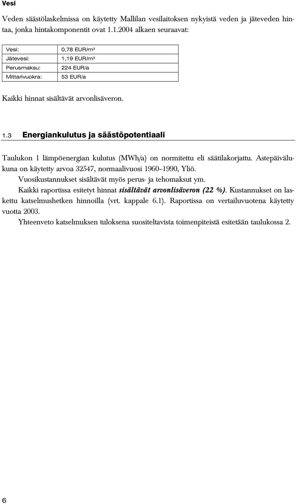 Astepäivälukuna on käytetty arvoa 32547, normaalivuosi 1960 1990, Yliö. Vuosikustannukset sisältävät myös perus- ja tehomaksut ym. Kaikki raportissa esitetyt hinnat sisältävät arvonlisäveron (22 %).