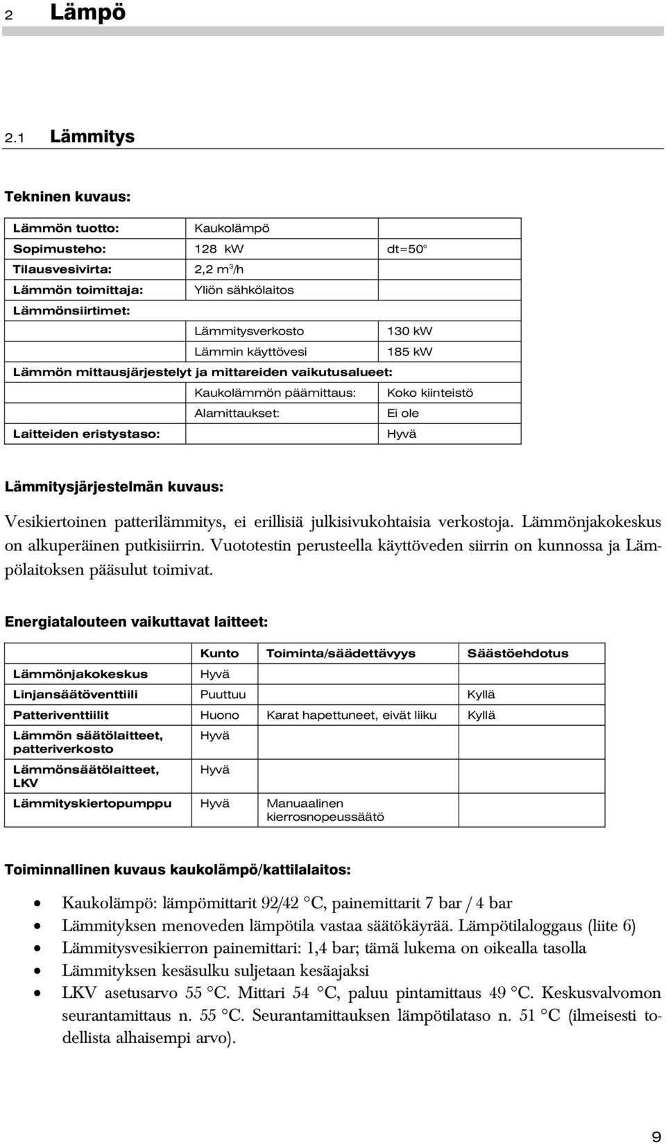 käyttövesi 185 kw Lämmön mittausjärjestelyt ja mittareiden vaikutusalueet: Kaukolämmön päämittaus: Koko kiinteistö Alamittaukset: Ei ole Laitteiden eristystaso: Hyvä Lämmitysjärjestelmän kuvaus: