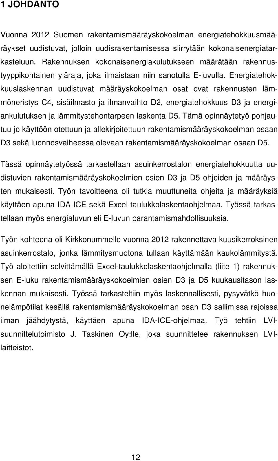 Energiatehokkuuslaskennan uudistuvat määräyskokoelman osat ovat rakennusten lämmöneristys C4, sisäilmasto ja ilmanvaihto D2, energiatehokkuus D3 ja energiankulutuksen ja lämmitystehontarpeen laskenta