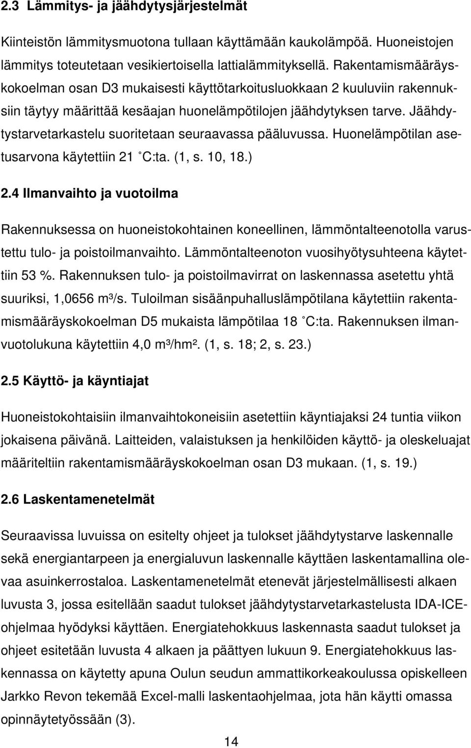 Jäähdytystarvetarkastelu suoritetaan seuraavassa pääluvussa. Huonelämpötilan asetusarvona käytettiin 21 C:ta. (1, s. 10, 18.) 2.