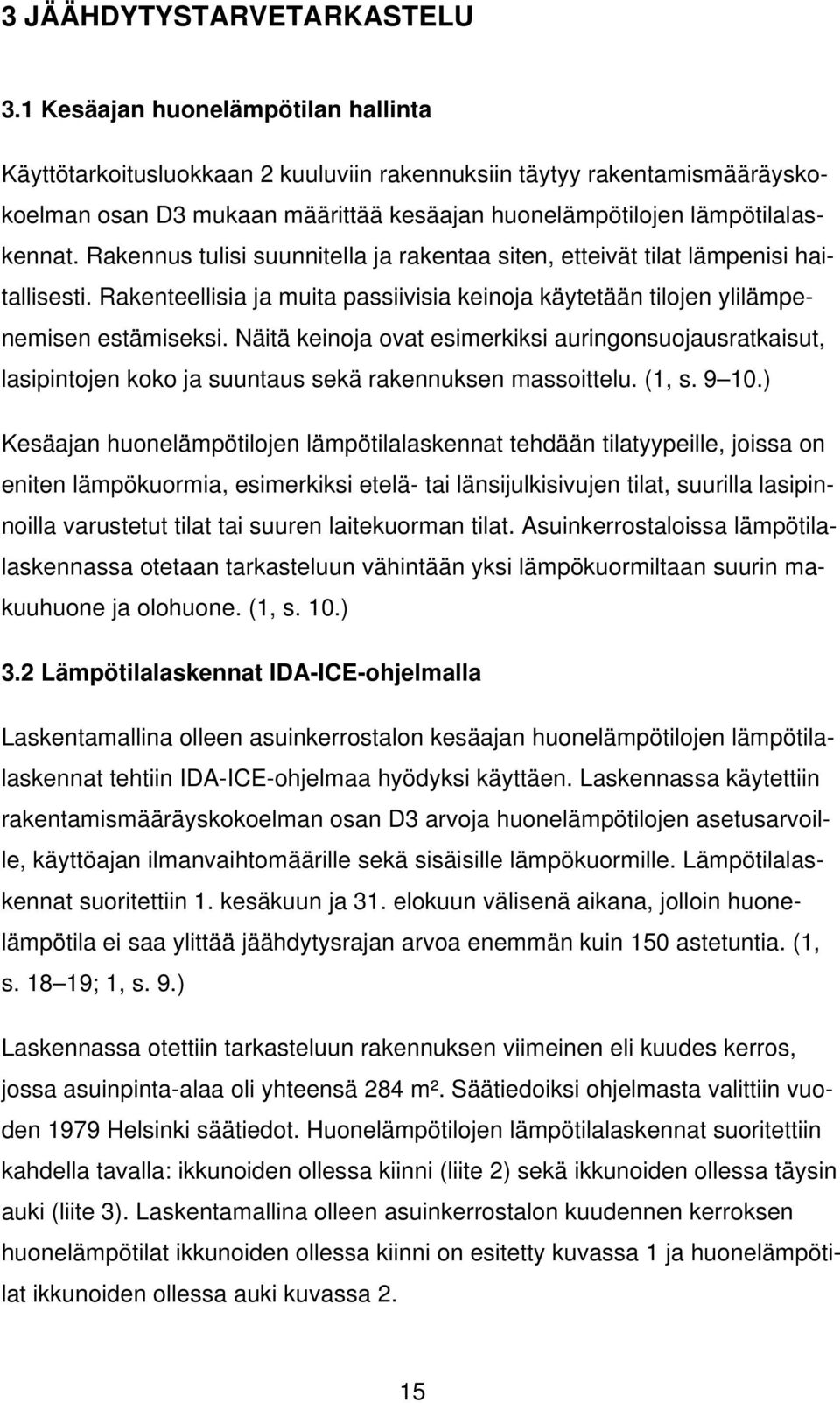 Rakennus tulisi suunnitella ja rakentaa siten, etteivät tilat lämpenisi haitallisesti. Rakenteellisia ja muita passiivisia keinoja käytetään tilojen ylilämpenemisen estämiseksi.