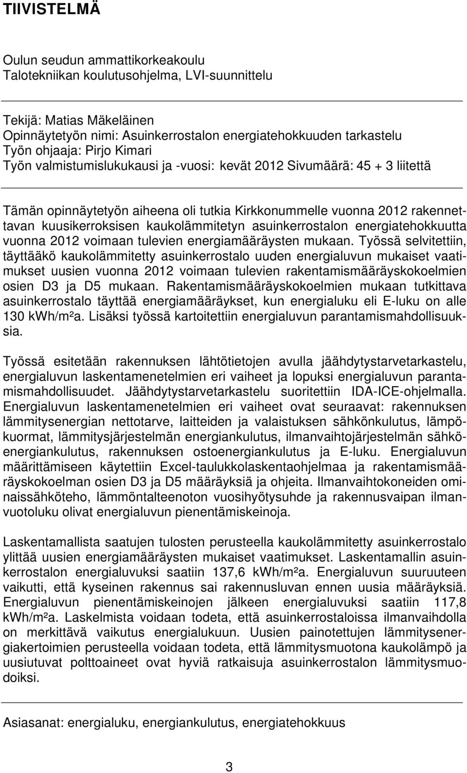 kaukolämmitetyn asuinkerrostalon energiatehokkuutta vuonna 2012 voimaan tulevien energiamääräysten mukaan.