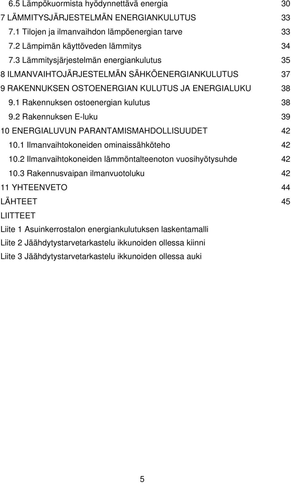 2 Rakennuksen E-luku 39 10 ENERGIALUVUN PARANTAMISMAHDOLLISUUDET 42 10.1 Ilmanvaihtokoneiden ominaissähköteho 42 10.2 Ilmanvaihtokoneiden lämmöntalteenoton vuosihyötysuhde 42 10.