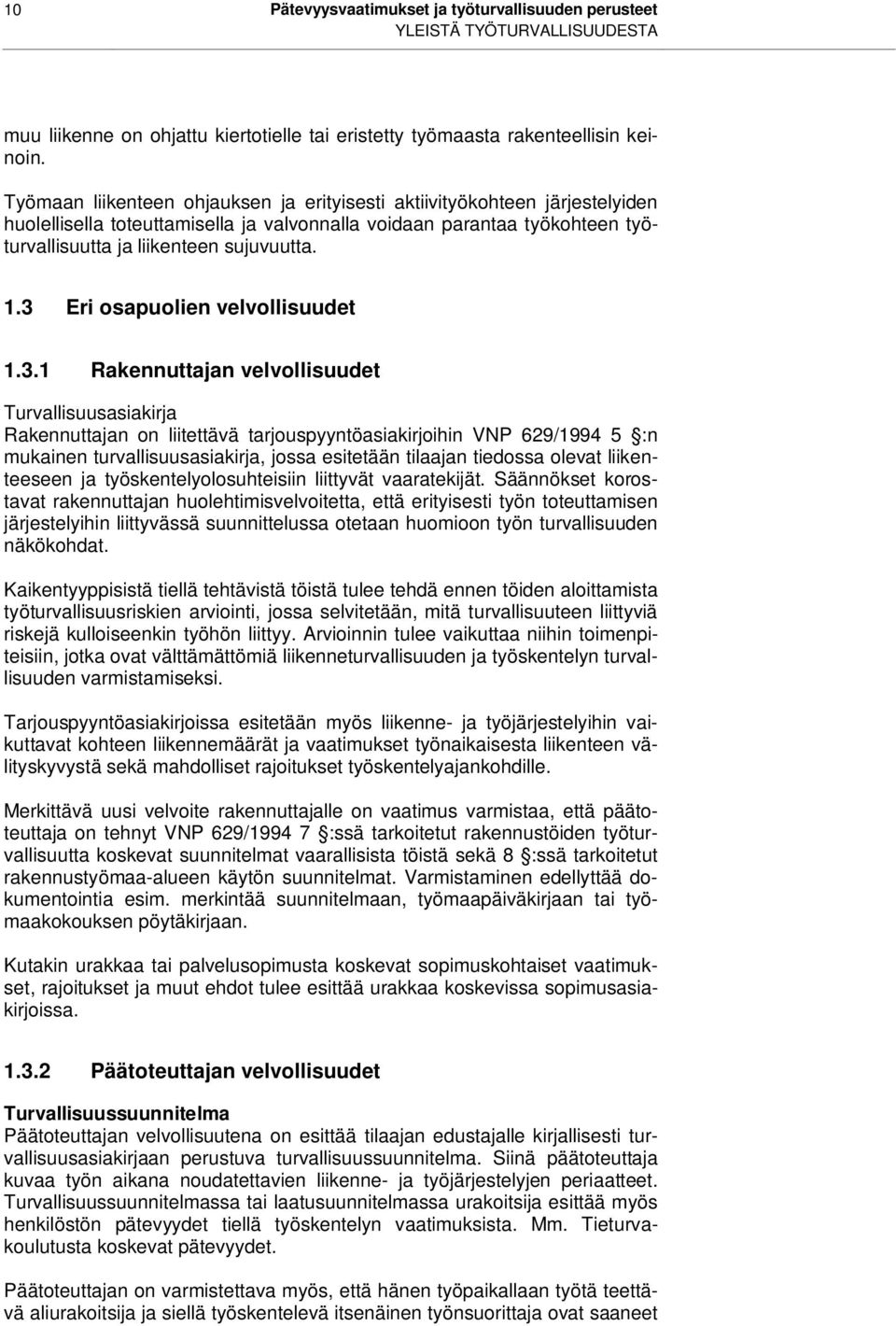 3 Eri osapuolien velvollisuudet 1.3.1 Rakennuttajan velvollisuudet Turvallisuusasiakirja Rakennuttajan on liitettävä tarjouspyyntöasiakirjoihin VNP 629/1994 5 :n mukainen turvallisuusasiakirja, jossa