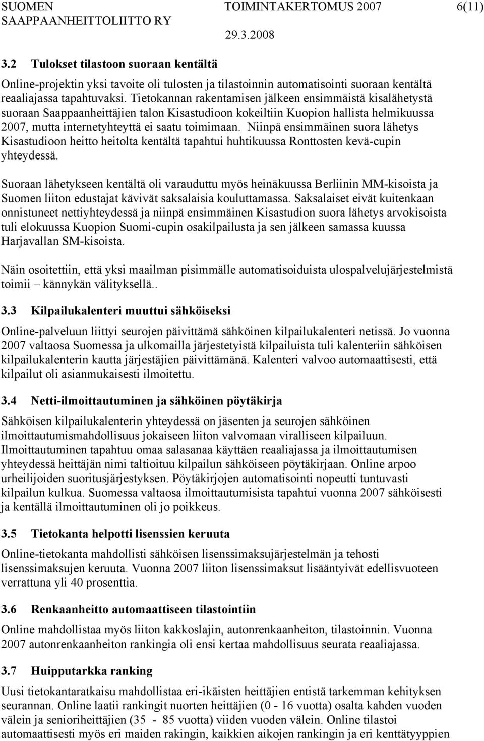 Niinpä ensimmäinen suora lähetys Kisastudioon heitto heitolta kentältä tapahtui huhtikuussa Ronttosten kevä-cupin yhteydessä.