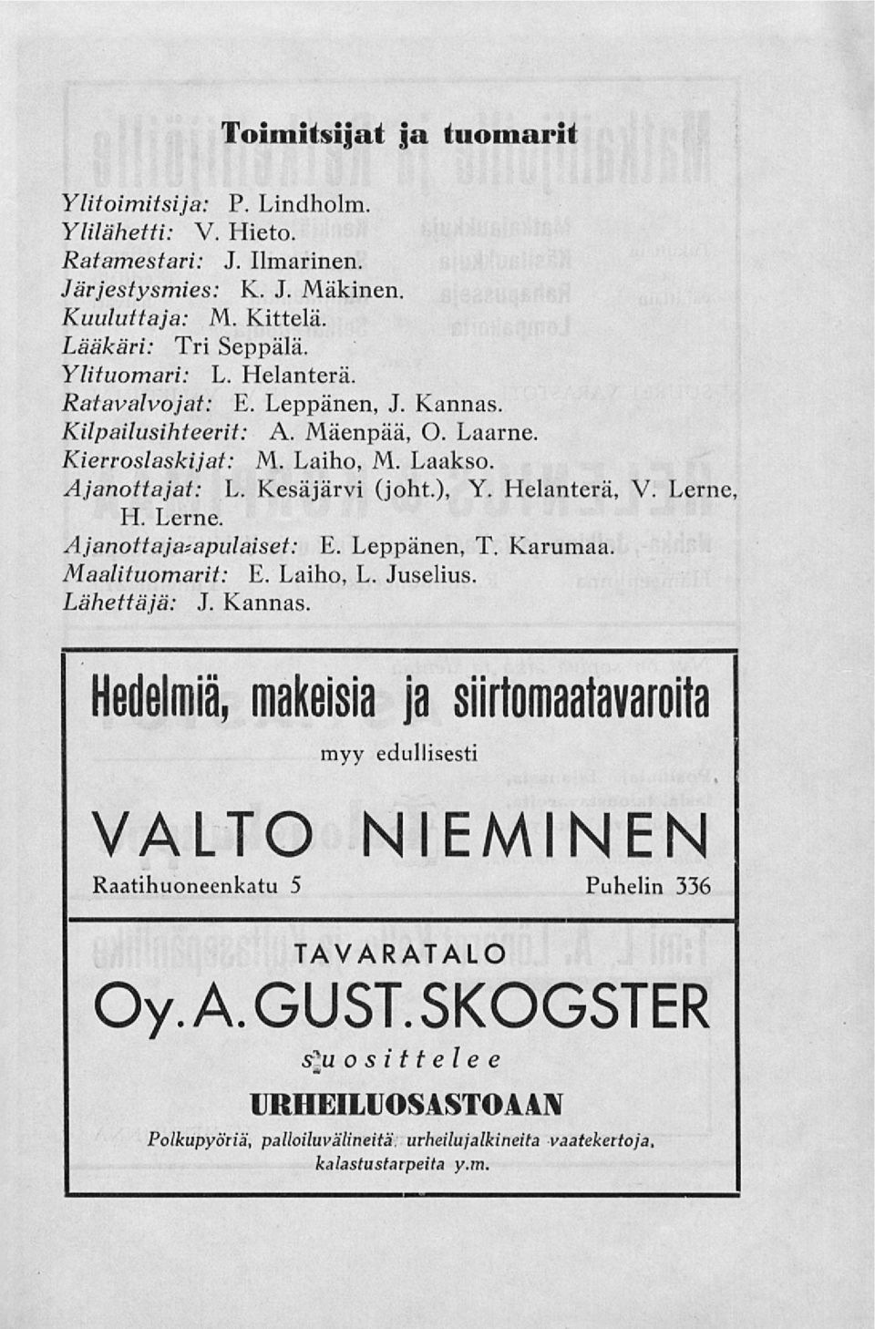Helanterä, V. Lerne, H. Lerne. Ajanottajatapulaiset: E. Leppänen, T. Karumaa. Maalituomarit: E. Laiho, L. Juselius. Lähettäjä: J. Kannas.