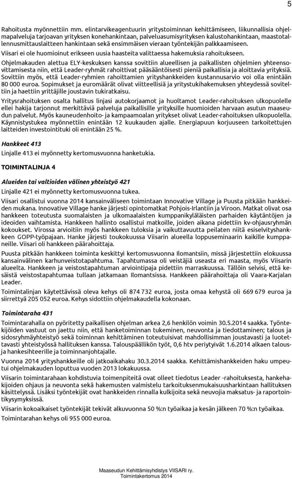hankintaan sekä ensimmäisen vieraan työntekijän palkkaamiseen. Viisari ei ole huomioinut erikseen uusia haasteita valittaessa hakemuksia rahoitukseen.