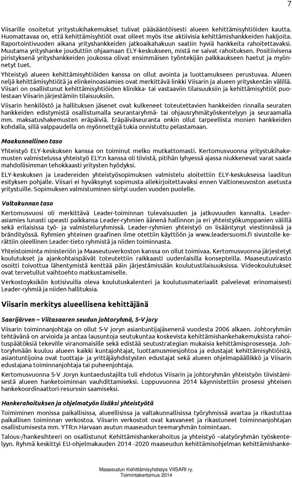 Raportointivuoden aikana yrityshankkeiden jatkoaikahakuun saatiin hyviä hankkeita rahoitettavaksi. Muutama yrityshanke jouduttiin ohjaamaan ELY-keskukseen, mistä ne saivat rahoituksen.