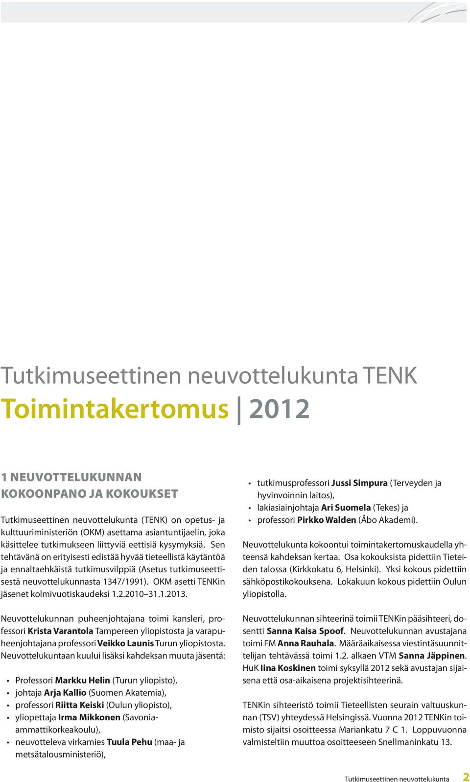 Sen tehtävänä on erityisesti edistää hyvää tieteellistä käytäntöä ja ennaltaehkäistä tutkimusvilppiä (Asetus tutkimuseettisestä neuvottelukunnasta 1347/1991).