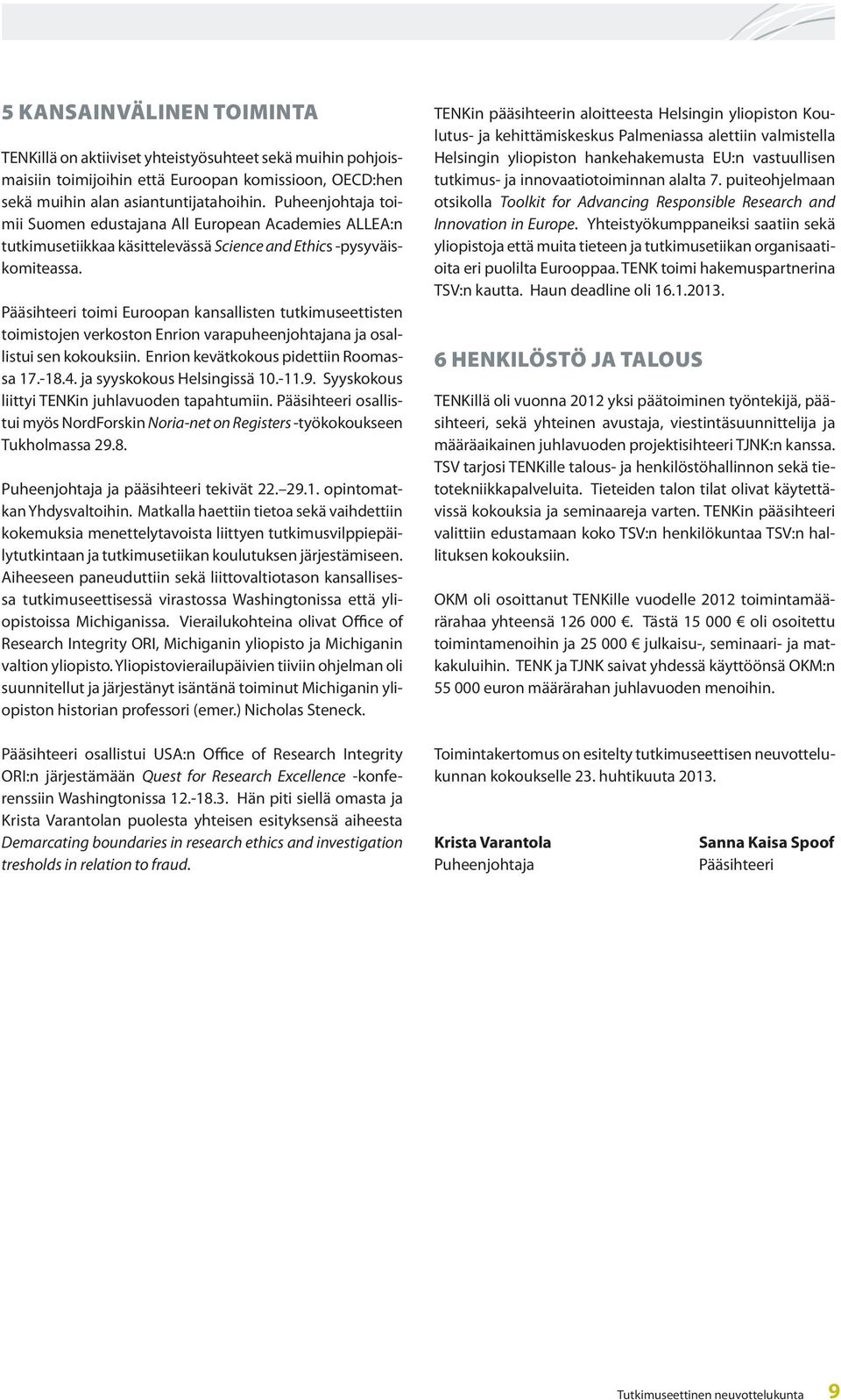 Pääsihteeri toimi Euroopan kansallisten tutkimuseettisten toimistojen verkoston Enrion varapuheenjohtajana ja osallistui sen kokouksiin. Enrion kevätkokous pidettiin Roomassa 17.-18.4.