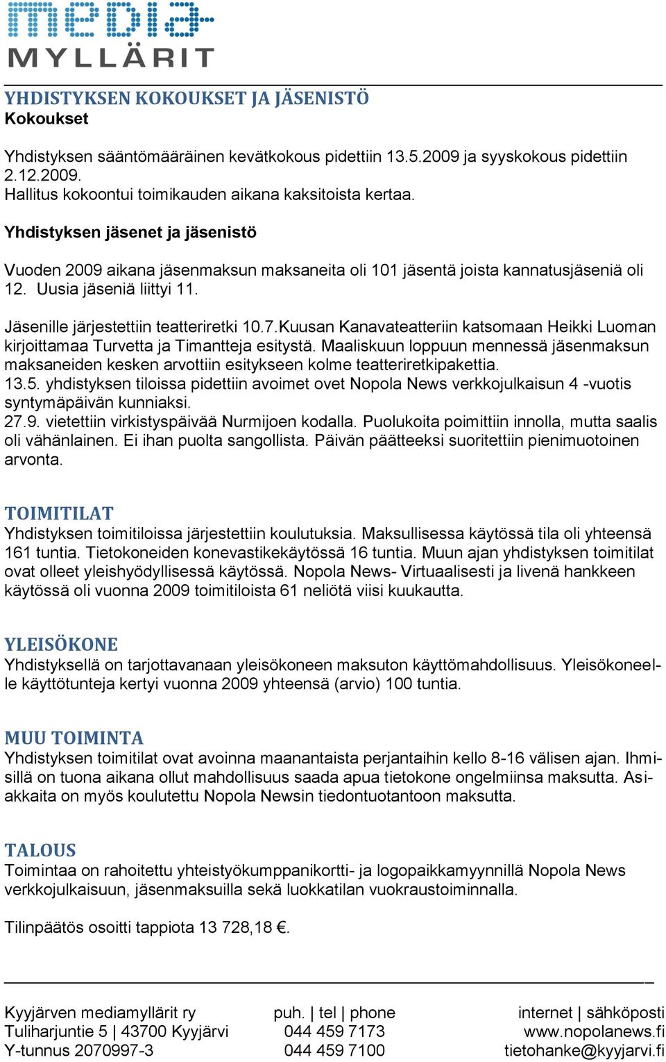 Kuusan Kanavateatteriin katsomaan Heikki Luoman kirjoittamaa Turvetta ja Timantteja esitystä.
