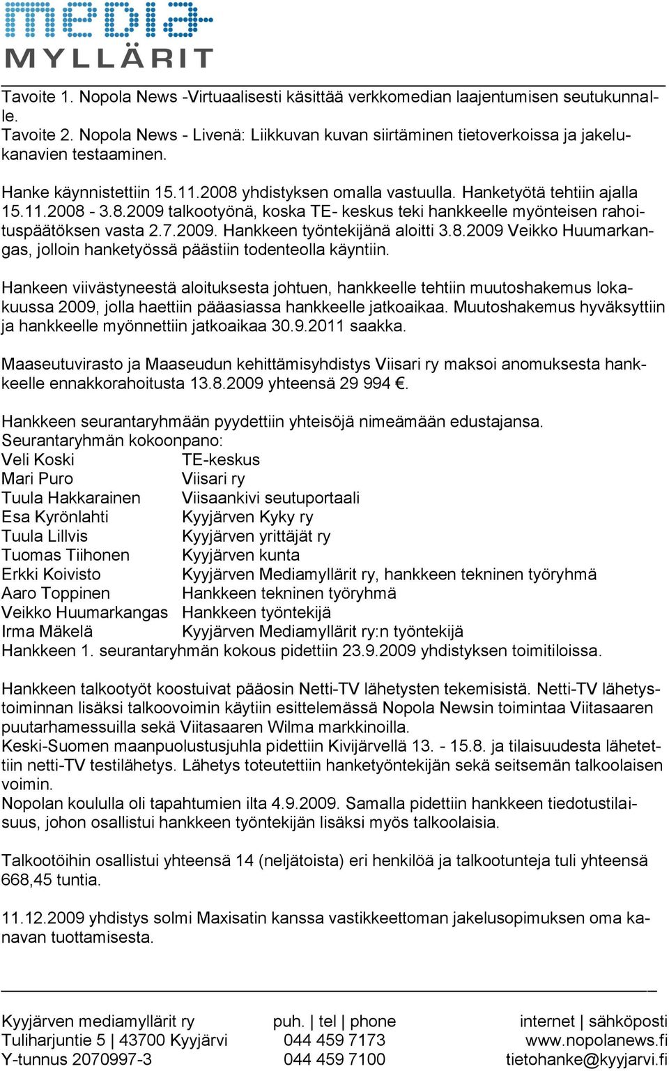 8.2009 Veikko Huumarkangas, jolloin hanketyössä päästiin todenteolla käyntiin.