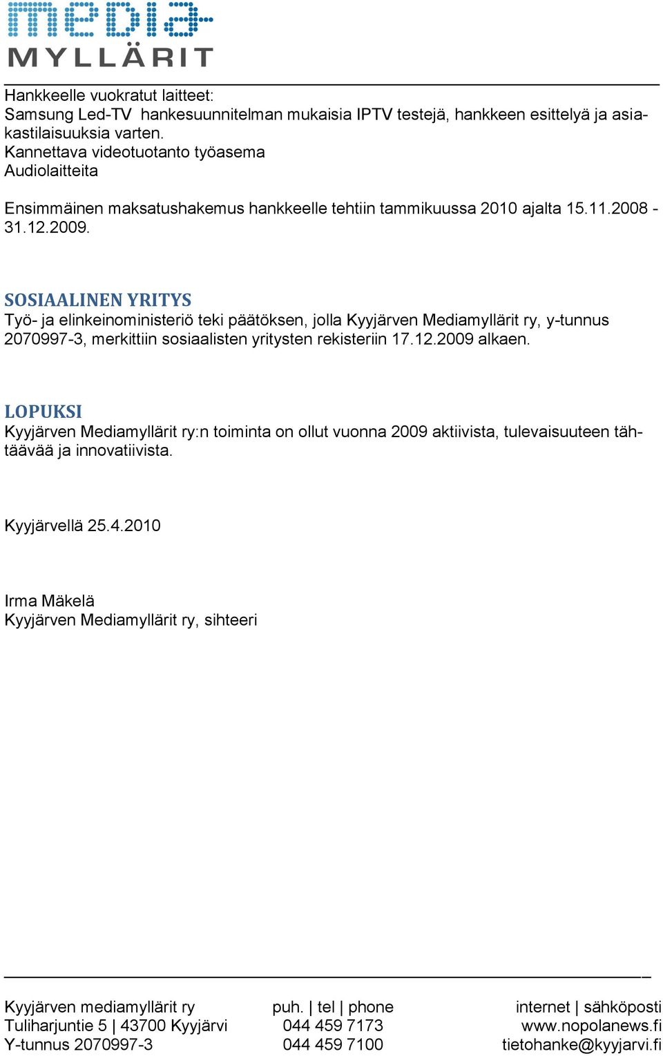 SOSIAALINEN YRITYS Työ- ja elinkeinoministeriö teki päätöksen, jolla Kyyjärven Mediamyllärit ry, y-tunnus 2070997-3, merkittiin sosiaalisten yritysten rekisteriin