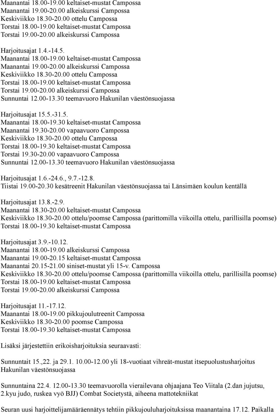 00-20.00 alkeiskurssi Campossa Sunnuntai 12.00-13.30 teemavuoro Hakunilan väestönsuojassa Harjoitusajat 15.5.-31.5. Maanantai 18.00-19.30 keltaiset-mustat Campossa Maanantai 19.30-20.