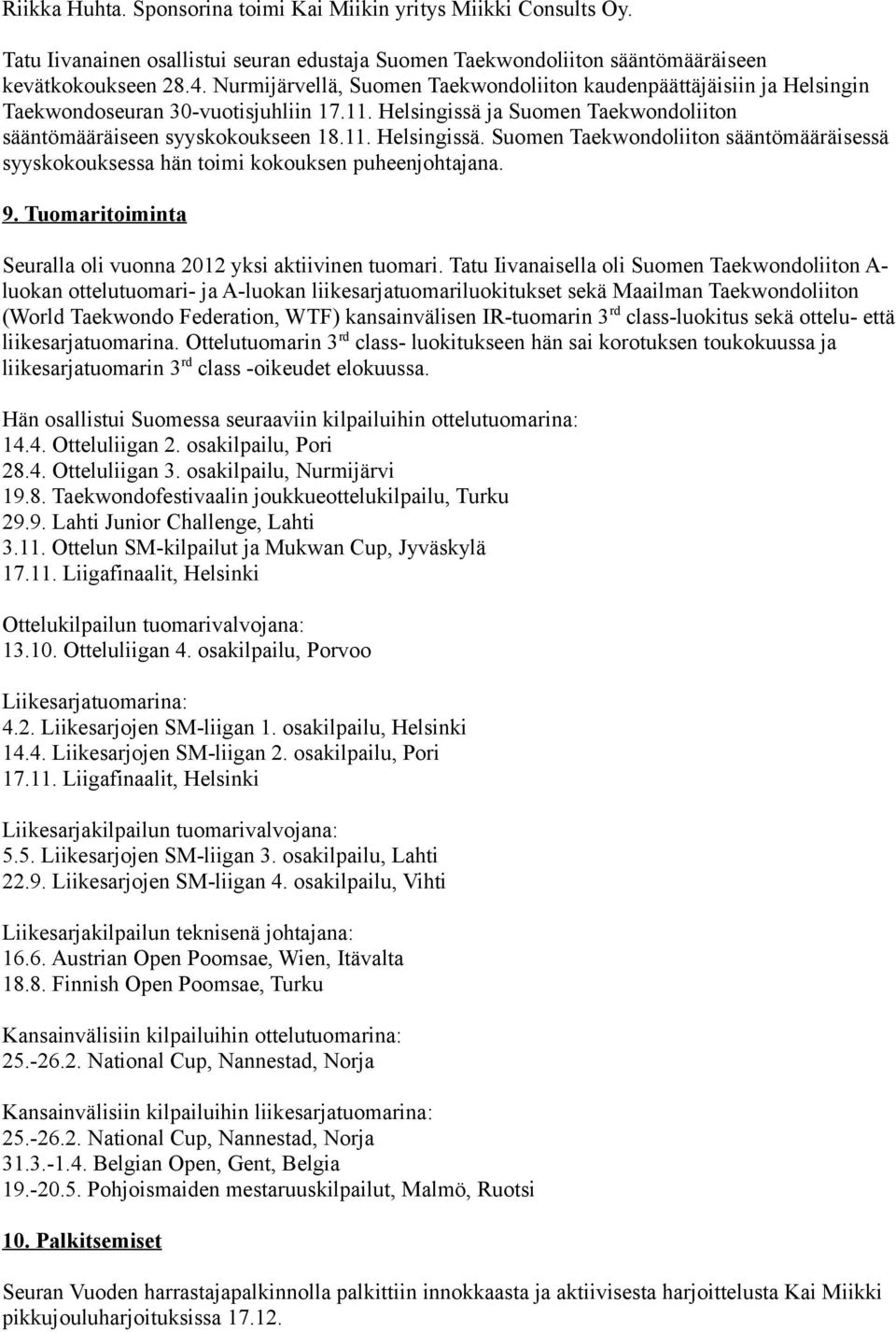 ja Suomen Taekwondoliiton sääntömääräiseen syyskokoukseen 18.11. Helsingissä. Suomen Taekwondoliiton sääntömääräisessä syyskokouksessa hän toimi kokouksen puheenjohtajana. 9.