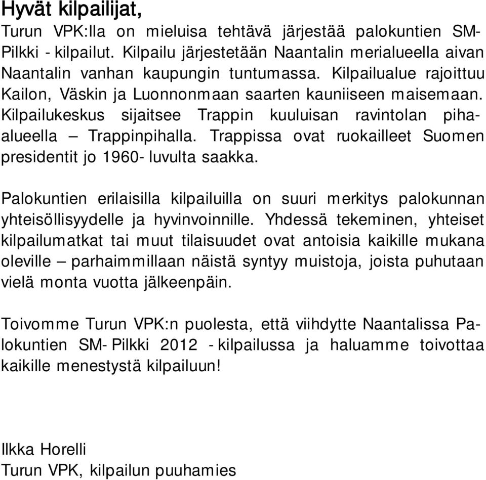 Trappissa ovat ruokailleet Suomen presidentit jo 1960-luvulta saakka. Palokuntien erilaisilla kilpailuilla on suuri merkitys palokunnan yhteisöllisyydelle ja hyvinvoinnille.