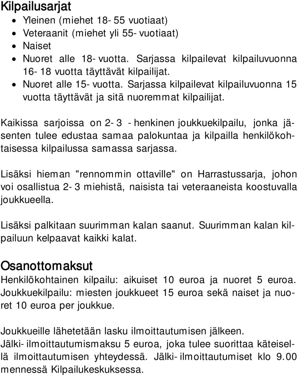 Kaikissa sarjoissa on 2-3 -henkinen joukkuekilpailu, jonka jäsenten tulee edustaa samaa palokuntaa ja kilpailla henkilökohtaisessa kilpailussa samassa sarjassa.