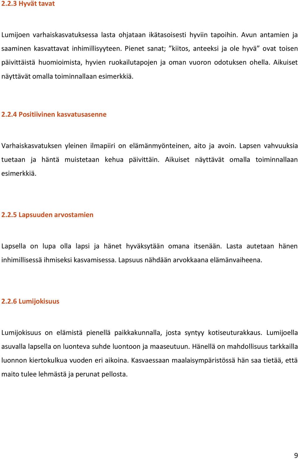 2.4 Positiivinen kasvatusasenne Varhaiskasvatuksen yleinen ilmapiiri on elämänmyönteinen, aito ja avoin. Lapsen vahvuuksia tuetaan ja häntä muistetaan kehua päivittäin.