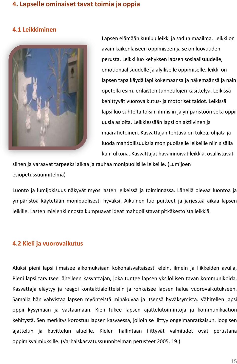 erilaisten tunnetilojen käsittelyä. Leikissä kehittyvät vuorovaikutus- ja motoriset taidot. Leikissä lapsi luo suhteita toisiin ihmisiin ja ympäristöön sekä oppii uusia asioita.