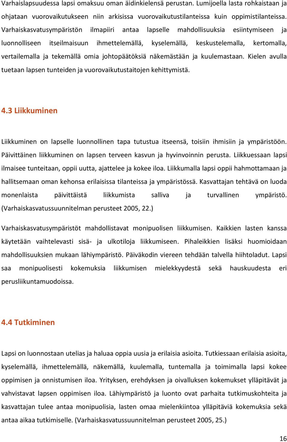 omia johtopäätöksiä näkemästään ja kuulemastaan. Kielen avulla tuetaan lapsen tunteiden ja vuorovaikutustaitojen kehittymistä. 4.