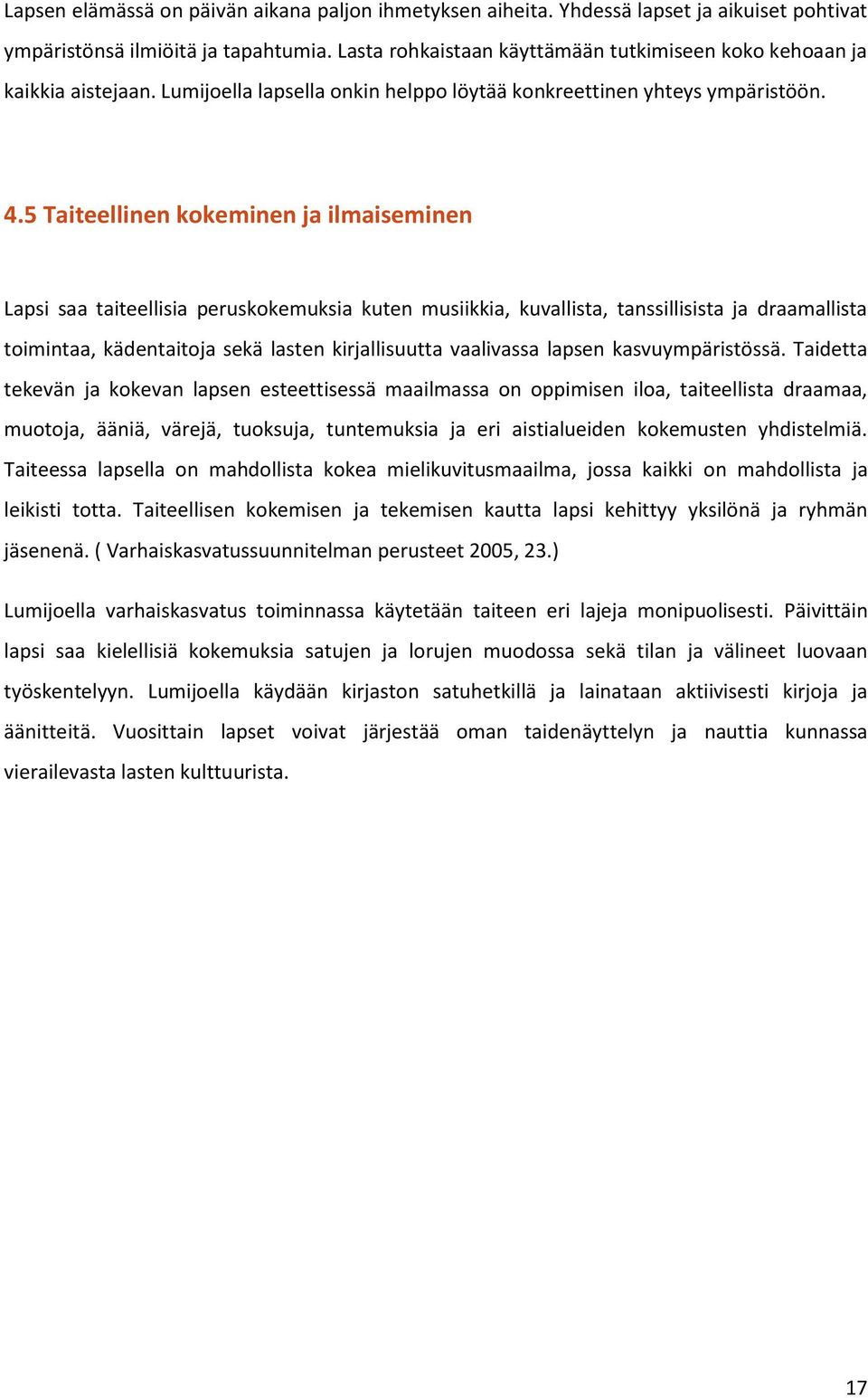 5 Taiteellinen kokeminen ja ilmaiseminen Lapsi saa taiteellisia peruskokemuksia kuten musiikkia, kuvallista, tanssillisista ja draamallista toimintaa, kädentaitoja sekä lasten kirjallisuutta