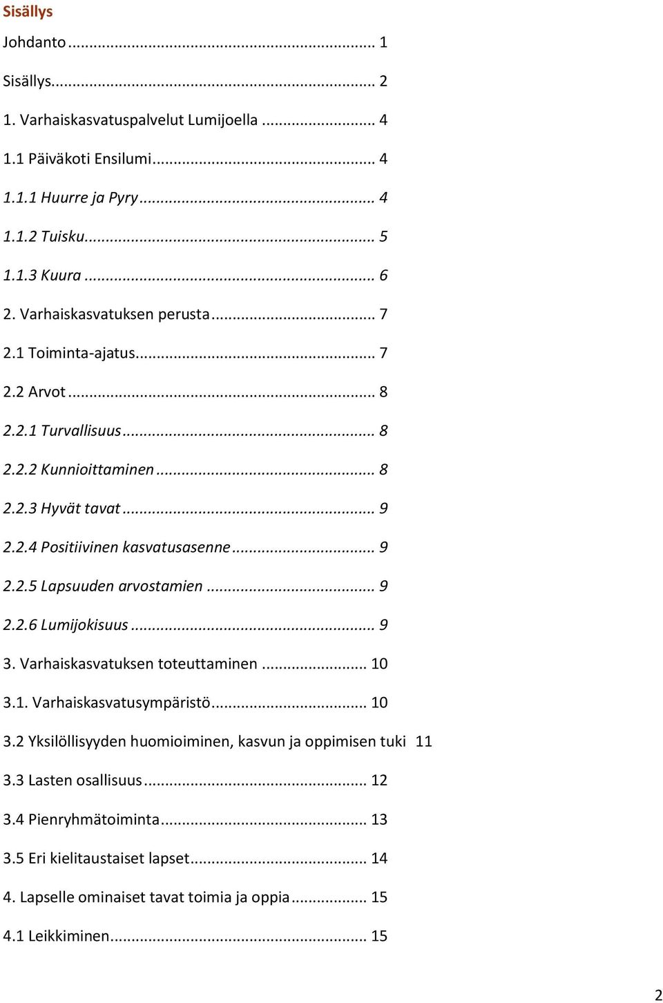 .. 9 2.2.5 Lapsuuden arvostamien... 9 2.2.6 Lumijokisuus... 9 3. Varhaiskasvatuksen toteuttaminen... 10 3.1. Varhaiskasvatusympäristö... 10 3.2 Yksilöllisyyden huomioiminen, kasvun ja oppimisen tuki 11 3.